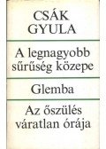 Csák Gyula - A legnagyobb sűrűség közepe / Glemba / Az őszülés váratlan órája