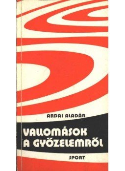 Ardai Aladár - Vallomások a győzelemről