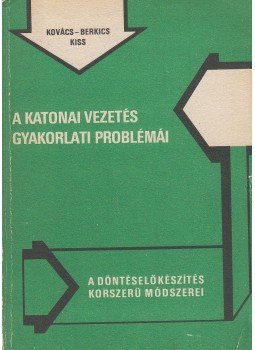 Kiss Károly, Kovács Jenő, Berkics László - A katonai vezetés gyakorlati problémái Kiss Károly, Kovács Jenő, Berkics László - A katonai vezetés gyakorlati problémái, Budapest 1971 antikvár könyv