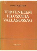 Lukács József - Történelem, filozófia, vallásosság