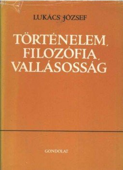 Lukács József - Történelem, filozófia, vallásosság Lukács József - Történelem, filozófia, vallásosság, Budapest 1979 antikvár könyv