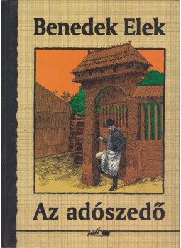 Benedek Elek - Az adószedő Benedek Elek - Az adószedő, Szeged 2006 antikvár könyv