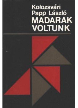 Kolozsvári Papp László - Madarak voltunk Kolozsvári Papp László - Madarak voltunk, Budapest 1984 antikvár könyv