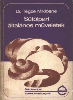 Tegze Miklósné - Sütőipari általános műveletek Tegze Miklósné - Sütőipari általános műveletek, Budapest 1975 antikvár könyv