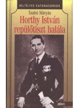 Szabó Mátyás - Horthy István repülőtiszt halála Szabó Mátyás - Horthy István repülőtiszt halála, 1999 antikvár könyv