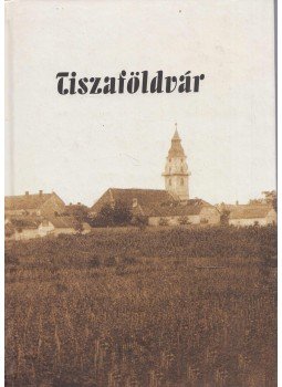 Több szerző - Tiszaföldvár Több szerző - Tiszaföldvár, Tiszaföldvár 2002 antikvár könyv