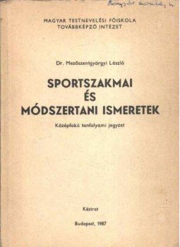 Mezőszentgyörgyi László - Sportszakmai és módszerteni ismeretek Mezőszentgyörgyi László - Sportszakmai és módszerteni ismeretek, Budapest 1987 antikvár könyv