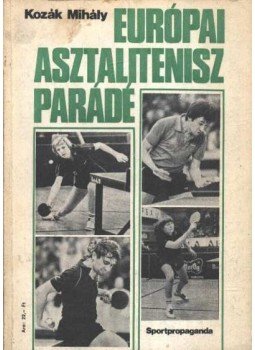 Kozák Mihály - Európai asztalitenisz parádé Kozák Mihály - Európai asztalitenisz parádé, Budapest 1982 antikvár könyv
