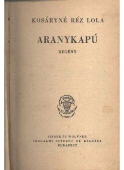 Kosáryné Réz Lola - Aranykapú Kosáryné Réz Lola - Aranykapú, Budapest 0 antikvár könyv
