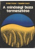 Erdei Péter- Szániel Imre - A minőségi búza termesztése