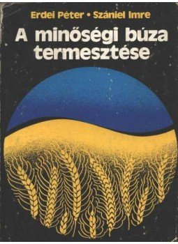 Erdei Péter- Szániel Imre - A minőségi búza termesztése Erdei Péter- Szániel Imre - A minőségi búza termesztése, 1975 antikvár könyv
