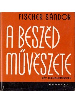 Fischer Sándor - A beszéd művészete Fischer Sándor - A beszéd művészete, Budapest 1974 antikvár könyv
