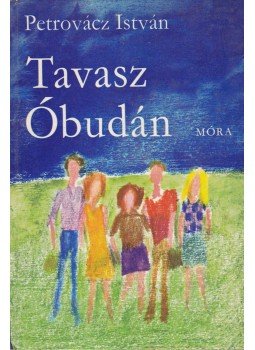 Petrovácz István - Tavasz Óbudán Petrovácz István - Tavasz Óbudán, Budapest 1974 antikvár könyv