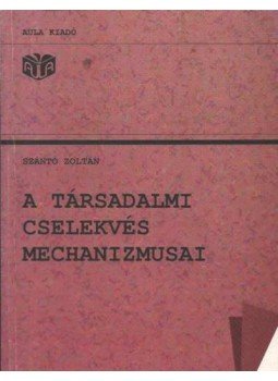 Szántó Zoltán - A társadalmi cselekvés mechanizmusai Szántó Zoltán - A társadalmi cselekvés mechanizmusai, Budapest 1999 antikvár könyv