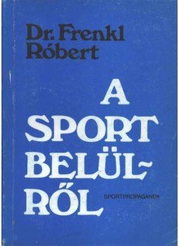 Dr. Frenkl Róbert - A sport belülről Dr. Frenkl Róbert - A sport belülről, Budapest 1983 antikvár könyv