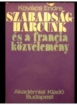 Kovács Endre - Szabadságharcunk és a francia közvélemény Kovács Endre - Szabadságharcunk és a francia közvélemény, Budapest 1976 antikvár könyv