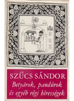 Szűcs Sándor - Betyárok, pandúrok és egyéb régi hírességek Szűcs Sándor - Betyárok, pandúrok és egyéb régi hírességek, Budapest 1969 antikvár könyv