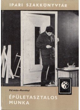 Reményi Tibor, Pálinkás László - Épületasztalos munka Reményi Tibor, Pálinkás László - Épületasztalos munka, Budapest 1972 antikvár könyv
