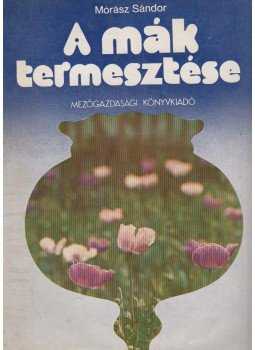 Mórász Sándor - A mák termesztése Mórász Sándor - A mák termesztése, Budapest 1979 antikvár könyv