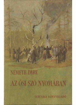 Németh Imre - Az ősi szó nyomában Németh Imre - Az ősi szó nyomában, Budapest 1956 antikvár könyv