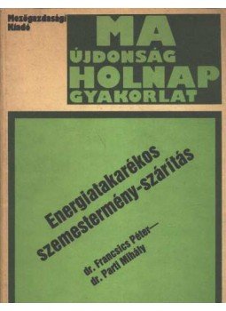 Dr. Francsics Péter - Dr. Parti Mihály - Energiatakarékos szemestermény-szárítás Dr. Francsics Péter - Dr. Parti Mihály - Energiatakarékos szemestermény-szárítás, Budapest 1987 antikvár könyv