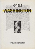 Hahner Péter - Így élt Washington