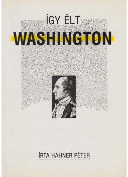 Hahner Péter - Így élt Washington Hahner Péter - Így élt Washington, Budapest 1991 antikvár könyv