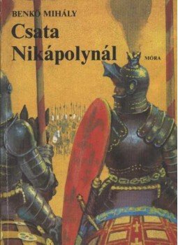 Benkő Mihály - Csata Nikápolynál Benkő Mihály - Csata Nikápolynál, Budapest 1987 antikvár könyv