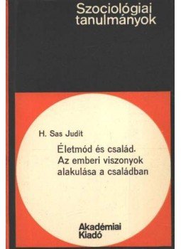 H. Sas Judit - Életmód és család. Az emberi viszonyok alakulása a családban H. Sas Judit - Életmód és család. Az emberi viszonyok alakulása a családban, Budapest 1976 antikvár könyv