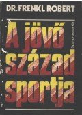 Dr. Frenkl Róbert - A jövő század sportja