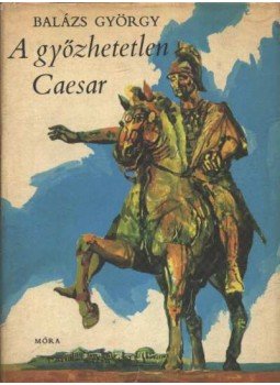 Balázs György - A győzhetetlen Caesar Balázs György - A győzhetetlen Caesar, Budapest 1972 antikvár könyv