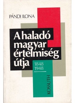 Pándi Ilona - A haladó magyar értelmiség útja/1848-1948