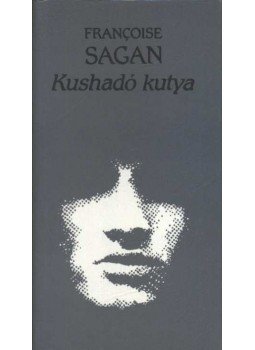 Francoise Sagan - Kushadó kutya Francoise Sagan - Kushadó kutya, Budapest 1985 antikvár könyv