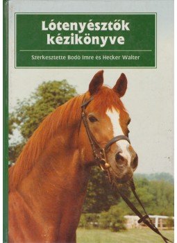 Bodó Imre, Hecker Walter - Lótenyésztők kézikönyve Bodó Imre, Hecker Walter - Lótenyésztők kézikönyve, Budapest 1992 antikvár könyv