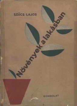 Szűcs Lajos - Növények a lakásban Szűcs Lajos - Növények a lakásban, Budapest 1959 antikvár könyv