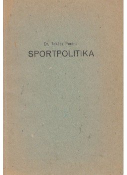 Takács Ferenc - Sportpolitika Takács Ferenc - Sportpolitika, Budapest 1984 antikvár könyv