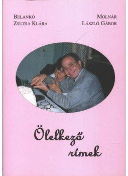 Molnár László Gábor, Belankó Zsuzsa Klára - Ölelkező rímek Molnár László Gábor, Belankó Zsuzsa Klára - Ölelkező rímek, Budapest 2005 antikvár könyv