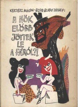 Kertész Magda, Szűr-Szabó József - A nők előbb jöttek le a fáról?! Kertész Magda, Szűr-Szabó József - A nők előbb jöttek le a fáról?!, Budapest 1971 antikvár könyv