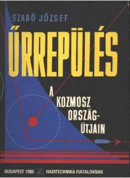 Szabó József - Űrrepülés - A kozmosz országútjain Szabó József - Űrrepülés - A kozmosz országútjain, Budapest 1980 antikvár könyv