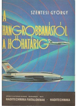 Szentesi György - A hangrobanástól a hőhatárig Szentesi György - A hangrobanástól a hőhatárig, Budapest 1973 antikvár könyv