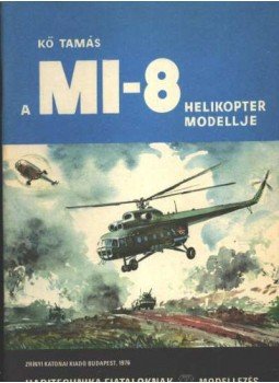 Kő Tamás - A MI-8 helikopter modellje Kő Tamás - A MI-8 helikopter modellje, Budapest 1976 antikvár könyv
