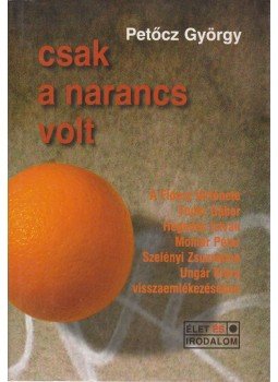 Petőcz György - Csak a narancs volt Petőcz György - Csak a narancs volt, Budapest 2001 antikvár könyv
