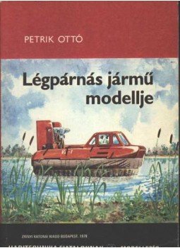 Petrik Ottó - Légpárnás jármű modellje Petrik Ottó - Légpárnás jármű modellje, Budapest 1978 antikvár könyv