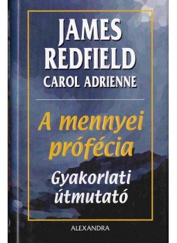 Adrienne, Carol, James Redfield - A mennyei prófécia - Gyakorlati útmutató Adrienne, Carol, James Redfield - A mennyei prófécia - Gyakorlati útmutató, Pécs 2005 antikvár könyv