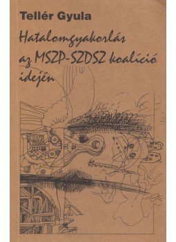 Tellér Gyula - Hatalomgyakorlás az MSZP-SZDSZ koalíció idején Tellér Gyula - Hatalomgyakorlás az MSZP-SZDSZ koalíció idején, Szentendre 0 antikvár könyv