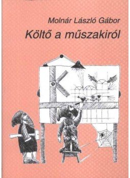 Molnár László Gábor - Költő a műszakiról Molnár László Gábor - Költő a műszakiról, Budapest 2006 antikvár könyv