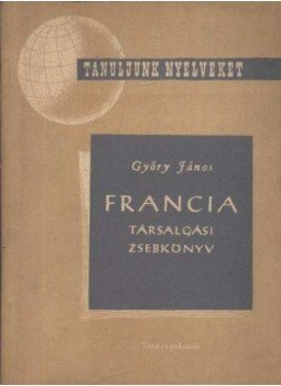 Győry János - Francia társalgási zsebkönyv Győry János - Francia társalgási zsebkönyv, Budapest 1961 antikvár könyv