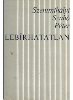 Szentmihályi Szabó Péter - Lebírhatatlan Szentmihályi Szabó Péter - Lebírhatatlan, Budapest 1975 antikvár könyv