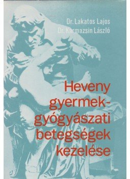 Lakatos Lajos, Karmazsin László - Heveny gyermekgyógyászati betegségek kezelése