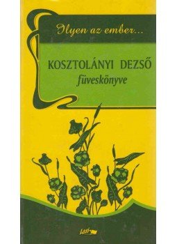 Kosztolányi Dezső - Ilyen az ember... - Kosztolányi Dezső füveskönyve Kosztolányi Dezső - Ilyen az ember... - Kosztolányi Dezső füveskönyve, Szeged 2006 antikvár könyv